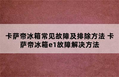 卡萨帝冰箱常见故障及排除方法 卡萨帝冰箱e1故障解决方法